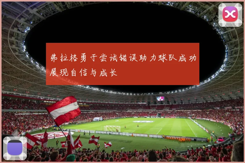 弗拉格勇于尝试错误助力球队成功展现自信与成长