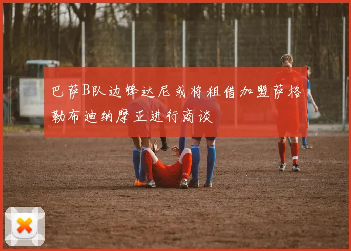 巴萨B队边锋达尼或将租借加盟萨格勒布迪纳摩正进行商谈