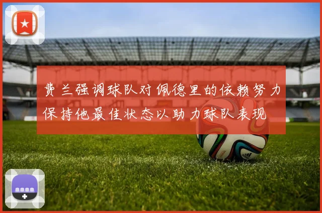 费兰强调球队对佩德里的依赖努力保持他最佳状态以助力球队表现